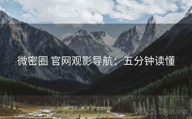 微密圈 官网观影导航：五分钟读懂