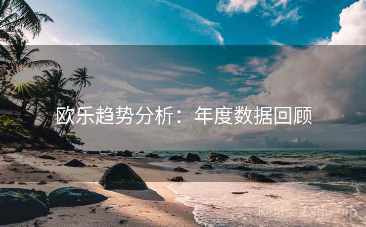 欧乐趋势分析：年度数据回顾